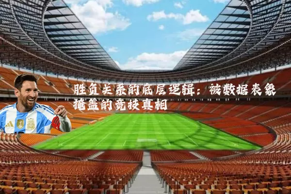 胜负关系的底层逻辑：被数据表象掩盖的竞技真相