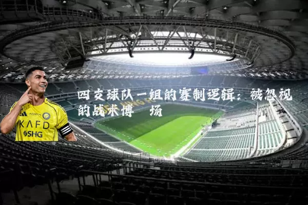 四支球队一组的赛制逻辑:被忽视的战术博弈场