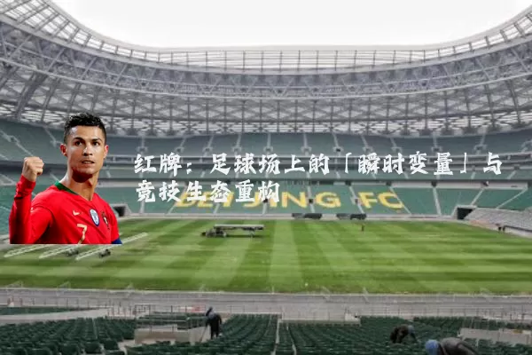 红牌:足球场上的「瞬时变量」与竞技生态重构
