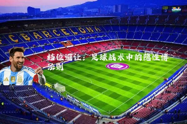 档位避让:足球战术中的隐性博弈法则