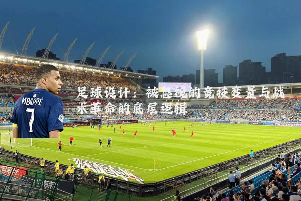 足球设计:被忽视的竞技变量与战术革命的底层逻辑