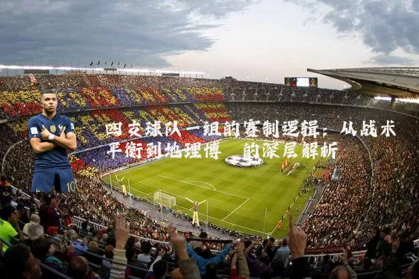 四支球队一组的赛制逻辑：从战术平衡到地理博弈的深层解析